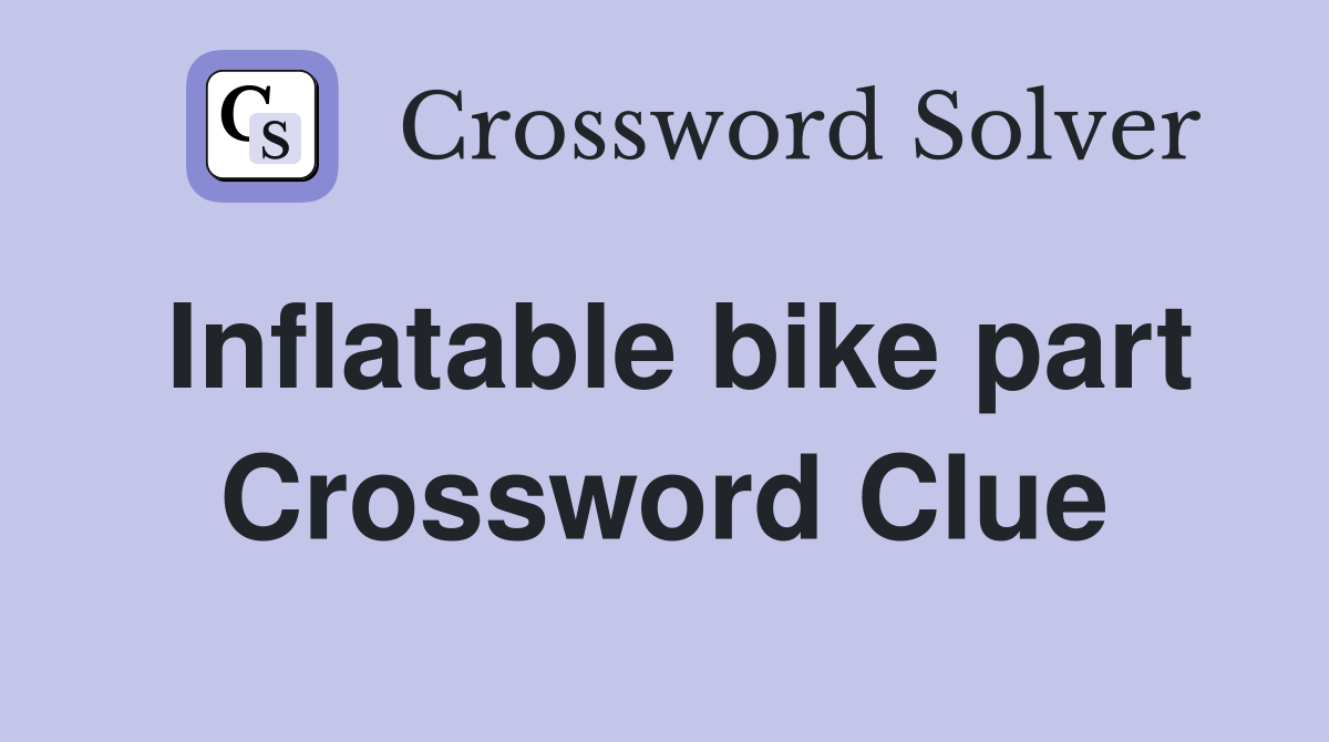 Inflatable bike part Crossword Clue Answers Crossword Solver